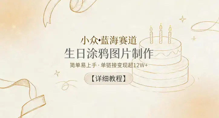 小众蓝海赛道,生日涂鸦图片制作,简单易上手,单链接变现超12W+【详细教程】