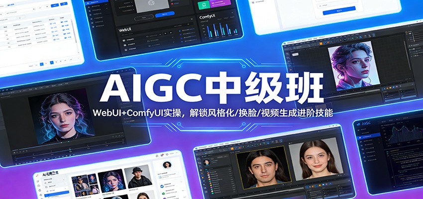 AIGC中级班：WebUI+ComfyUI实操，解锁风格化/换脸/视频生成进阶技能