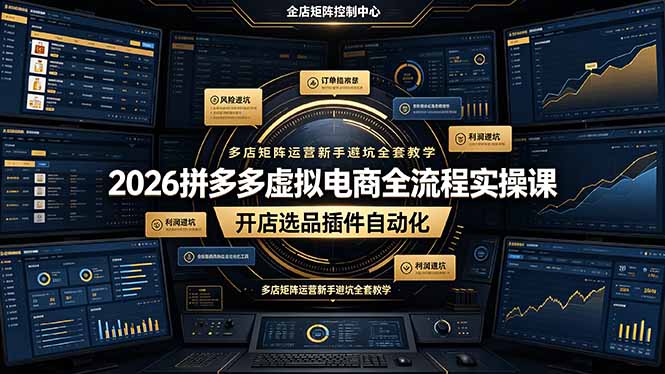 2026拼多多虚拟电商全流程实操课，开店选品插件自动化，多店矩阵运营新手避坑全套教学