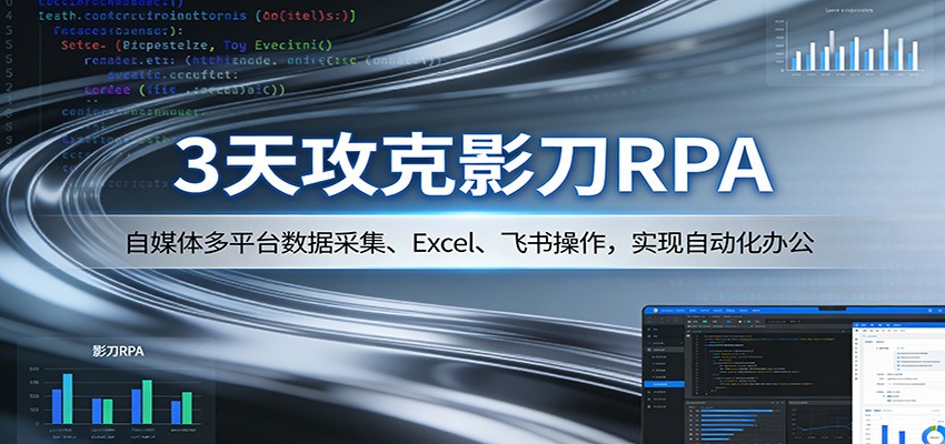 3天攻克影刀RPA：自媒体多平台数据采集、Excel 、飞书操作，实现自动化办公