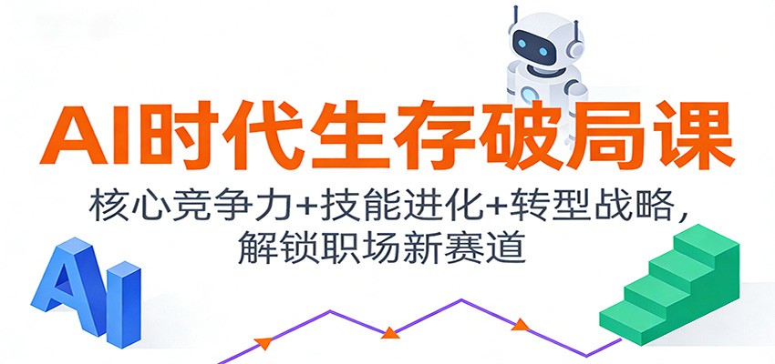 AI时代生存破局课：核心竞争力+技能进化+转型战略，解锁职场新赛道