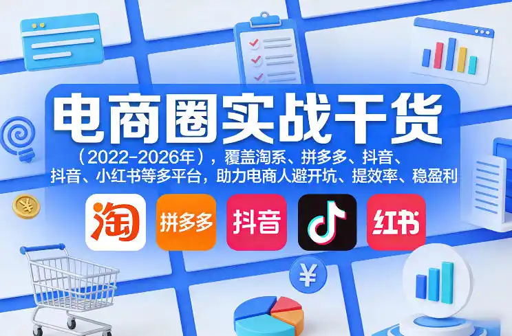电商圈实战干货(2023-2026年),覆盖淘系、拼多多、抖音、小红书等多平台,助力电商人避开坑、提效率、稳盈利(更新08月22日)